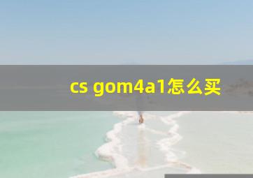 cs gom4a1怎么买